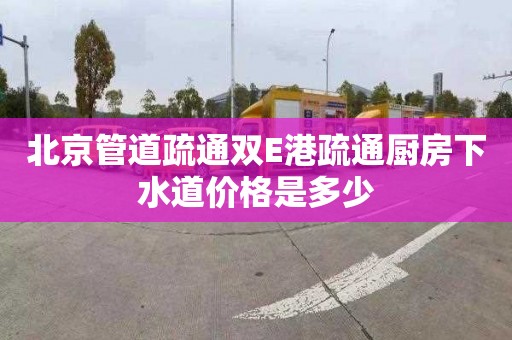 北京管道疏通双E港疏通厨房下水道价格是多少