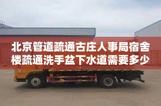 北京管道疏通古庄人事局宿舍楼疏通洗手盆下水道需要多少钱