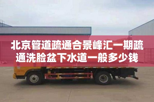 北京管道疏通合景峰汇一期疏通洗脸盆下水道一般多少钱