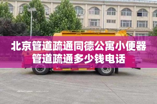 北京管道疏通同德公寓小便器管道疏通多少钱电话