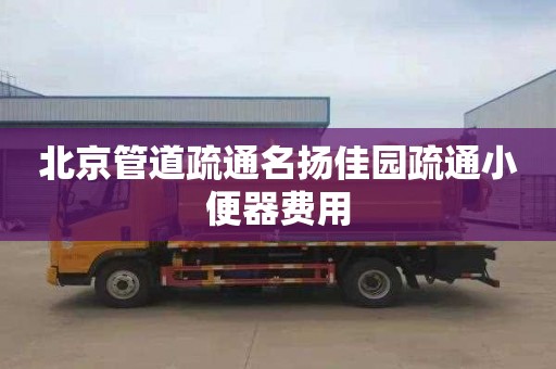 北京管道疏通名扬佳园疏通小便器费用