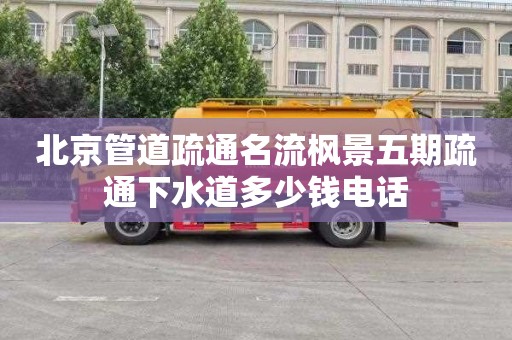 北京管道疏通名流枫景五期疏通下水道多少钱电话