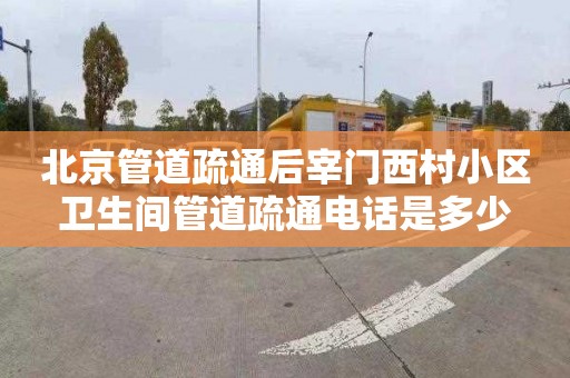 北京管道疏通后宰门西村小区卫生间管道疏通电话是多少