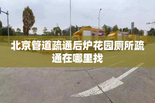 北京管道疏通后炉花园厕所疏通在哪里找