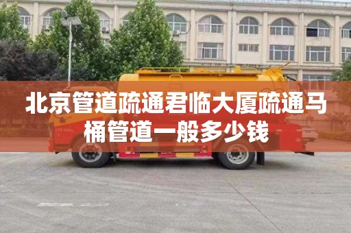 北京管道疏通君临大厦疏通马桶管道一般多少钱