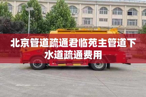 北京管道疏通君临苑主管道下水道疏通费用