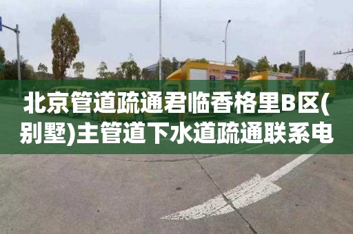 北京管道疏通君临香格里B区(别墅)主管道下水道疏通联系电话