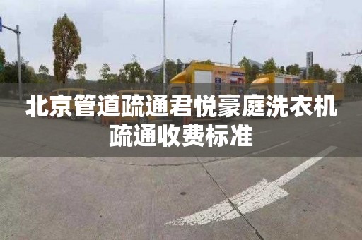 北京管道疏通君悦豪庭洗衣机疏通收费标准