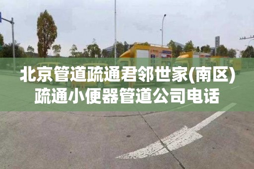 北京管道疏通君邻世家(南区)疏通小便器管道公司电话