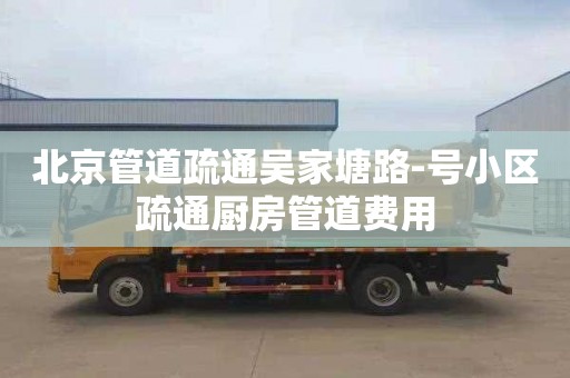 北京管道疏通吴家塘路-号小区疏通厨房管道费用