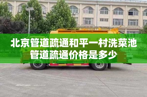 北京管道疏通和平一村洗菜池管道疏通价格是多少