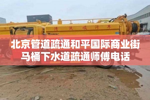 北京管道疏通和平国际商业街马桶下水道疏通师傅电话