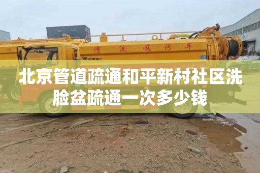北京管道疏通和平新村社区洗脸盆疏通一次多少钱