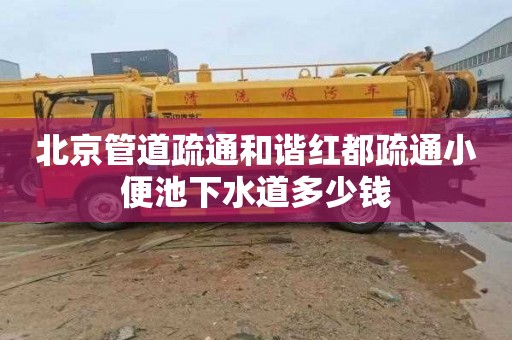 北京管道疏通和谐红都疏通小便池下水道多少钱