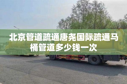 北京管道疏通唐尧国际疏通马桶管道多少钱一次