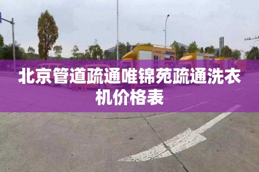 北京管道疏通唯锦苑疏通洗衣机价格表
