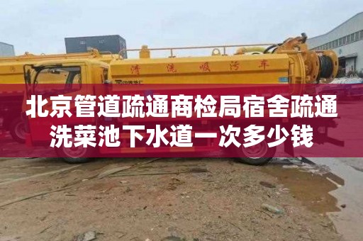 北京管道疏通商检局宿舍疏通洗菜池下水道一次多少钱