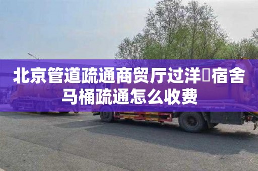 北京管道疏通商贸厅过洋垱宿舍马桶疏通怎么收费