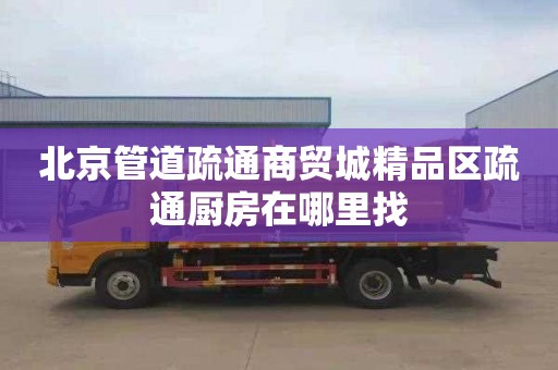 北京管道疏通商贸城精品区疏通厨房在哪里找