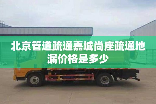 北京管道疏通嘉城尚座疏通地漏价格是多少