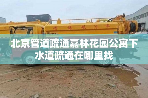 北京管道疏通嘉林花园公寓下水道疏通在哪里找