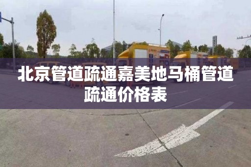 北京管道疏通嘉美地马桶管道疏通价格表