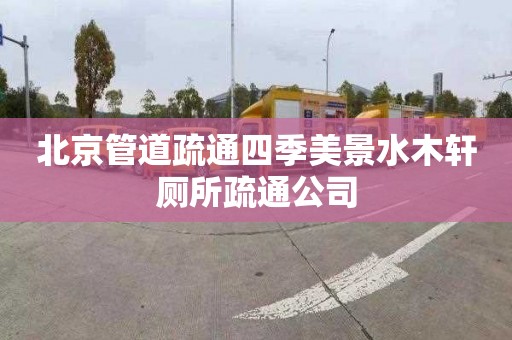 北京管道疏通四季美景水木轩厕所疏通公司