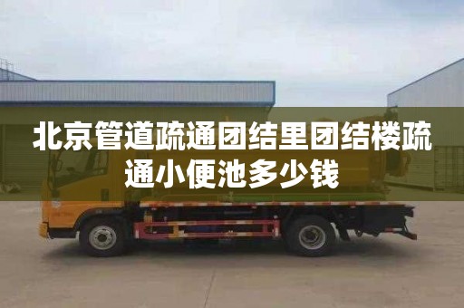 北京管道疏通团结里团结楼疏通小便池多少钱