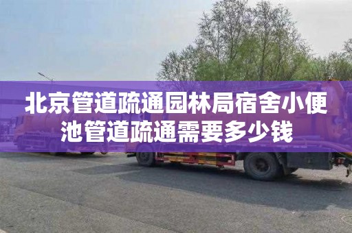 北京管道疏通园林局宿舍小便池管道疏通需要多少钱