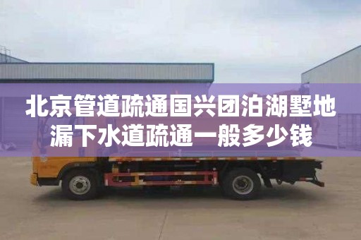 北京管道疏通国兴团泊湖墅地漏下水道疏通一般多少钱