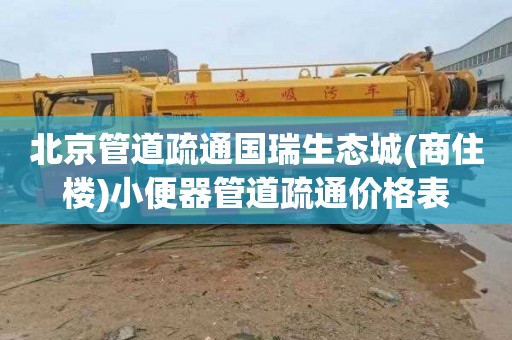 北京管道疏通国瑞生态城(商住楼)小便器管道疏通价格表