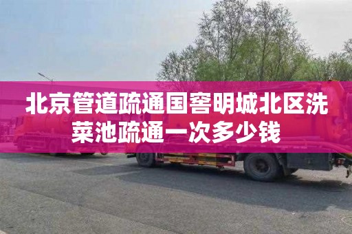 北京管道疏通国窖明城北区洗菜池疏通一次多少钱