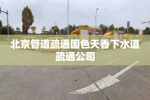 北京管道疏通国色天香下水道疏通公司