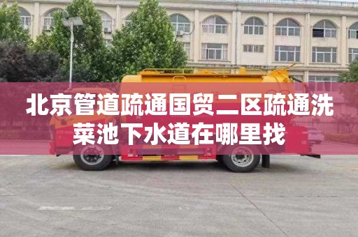 北京管道疏通国贸二区疏通洗菜池下水道在哪里找