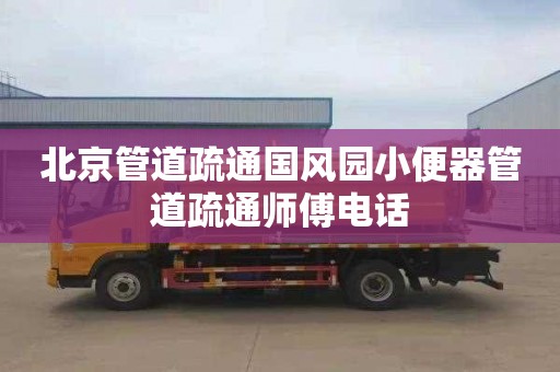 北京管道疏通国风园小便器管道疏通师傅电话