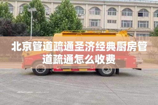 北京管道疏通圣济经典厨房管道疏通怎么收费