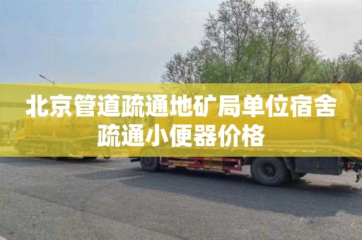 北京管道疏通地矿局单位宿舍疏通小便器价格