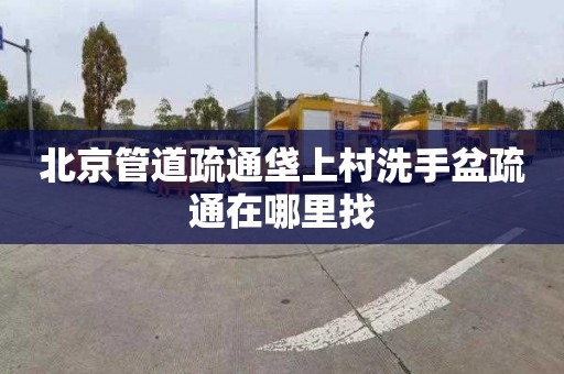 北京管道疏通垡上村洗手盆疏通在哪里找