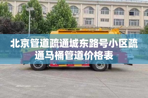 北京管道疏通城东路号小区疏通马桶管道价格表