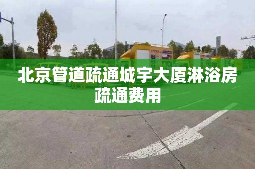 北京管道疏通城宇大厦淋浴房疏通费用