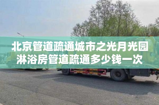 北京管道疏通城市之光月光园淋浴房管道疏通多少钱一次