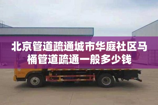 北京管道疏通城市华庭社区马桶管道疏通一般多少钱