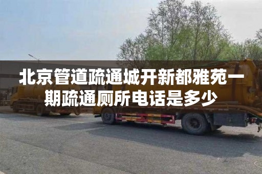 北京管道疏通城开新都雅苑一期疏通厕所电话是多少