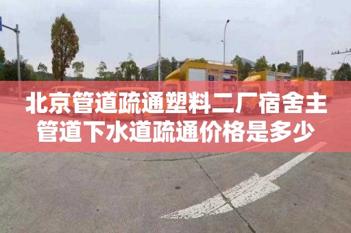 北京管道疏通塑料二厂宿舍主管道下水道疏通价格是多少
