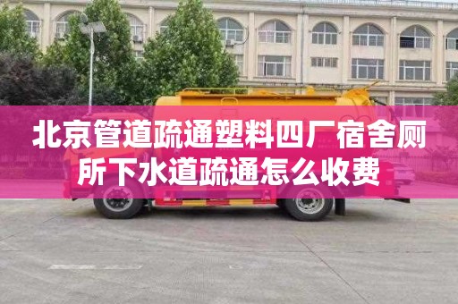 北京管道疏通塑料四厂宿舍厕所下水道疏通怎么收费