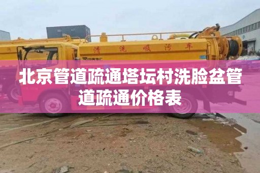 北京管道疏通塔坛村洗脸盆管道疏通价格表