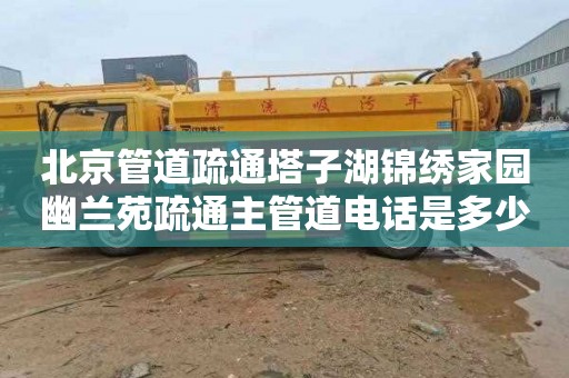 北京管道疏通塔子湖锦绣家园幽兰苑疏通主管道电话是多少
