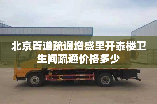 北京管道疏通增盛里开泰楼卫生间疏通价格多少