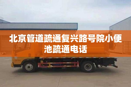 北京管道疏通复兴路号院小便池疏通电话