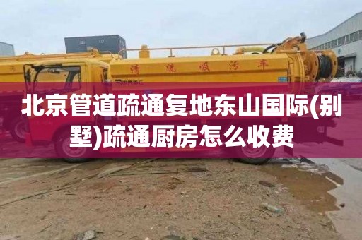 北京管道疏通复地东山国际(别墅)疏通厨房怎么收费